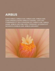 Airbus: Avion Airbus, Airbus A340, Airbus A300, Airbus A380, Concurrence Entre Airbus Et Boeing, Liste Des Commandes Et Des Livraisons de L'Airbus A380, Airbus A400m, Airbus A350 Xwb, Noel Forgeard, Accidents Et Incidents D'Airbus A300 - Livres Groupe