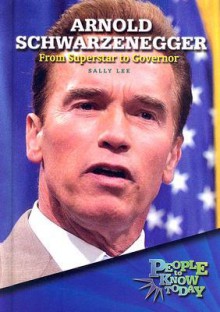 Arnold Schwarzenegger: From Superstar to Governor - Sally Lee