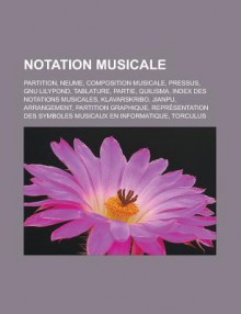 Notation Musicale: Partition, Neume, Composition Musicale, Pressus, Gnu Lilypond, Tablature, Partie, Quilisma, Index Des Notations Musica - Livres Groupe