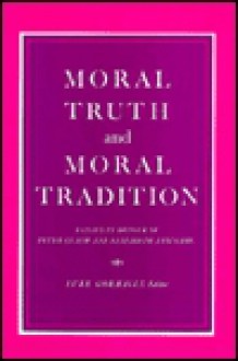 Moral Truth And Moral Tradition: Essays In Honour Of Peter Geach And Elizabeth Anscombe - Luke Gormally, Peter T. Geach