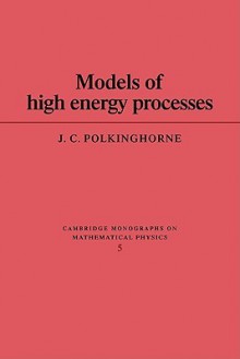 Models of High Energy Processes - John C. Polkinghorne, Polkinghorne J. C.