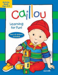 Caillou: Learning for Fun: Age 4-5: Activity book - Chouette Publishing, Pierre Brignaud, Eric Sevigny