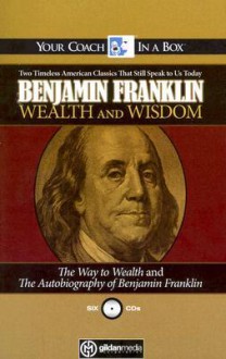 Wealth and Wisdom: The Way to Wealth and The Autobiography of Benjamin Franklin: Two Timeless American Classics That Still Speak to Us Today (Audio) - Benjamin Franklin, Kent Mackamy