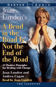 A Bend in the Road is Not the End of the Road: 10 Positive Principles for Dealing with Change - Joan Lunden