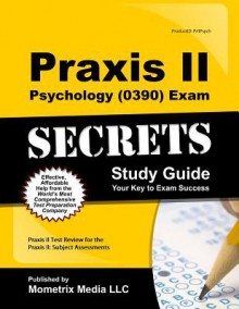 Praxis II Psychology (0390) Exam Secrets Study Guide: Praxis II Test Review for the Praxis II: Subject Assessments - Praxis II Exam Secrets Test Prep Team