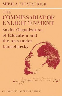 The Commissariat of Enlightenment (Russian, Soviet and Post-Soviet Studies) - Sheila Fitzpatrick