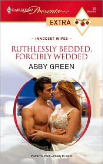 Ruthlessly Bedded, Forcibly Wedded - Abby Green