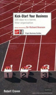 Kick Start Your Business: 100 Days to a Leaner, Fitter Organization - Robert Craven, Richard Branson