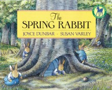 The Spring Rabbit (Picture Yearling Book) - Joyce Dunbar, Susan Varley