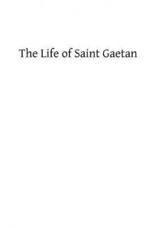 The Life of Saint Gaetan: Founder of the Order of Theatins - Rev P De Tracy, Hermenegild Tosf