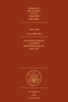 Foreign Relations of the United States, 1969–1976, Volume XXIX, Eastern Europe; Eastern Mediterranean, 1969–1972 - James E. Miller, Douglas E. Selvage, Laurie Van Hook, Edward C. Keefer