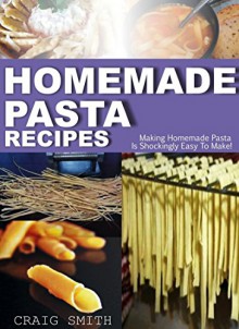 Homemade Pasta Recipes: Making homemade pasta is shockingly easy to make! - Craig Smith