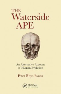 The Waterside Ape: An Alternative Account of Human Evolution - Peter H Rhys Evans