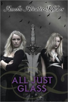 All Just Glass (Den of Shadows, #5) - Amelia Atwater-Rhodes