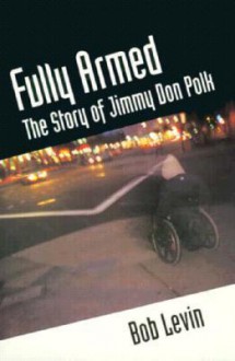 Fully Armed: The Story of Jimmy Don Polk - Bob Levin