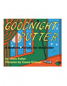 Goodnight Putter: A Bedtime Parody for the Golfer - Chris Fuller