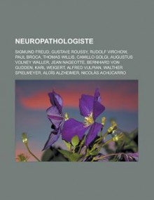 Neuropathologiste: Sigmund Freud, Gustave Roussy, Rudolf Virchow, Paul Broca, Thomas Willis, Camillo Golgi, Augustus Volney Waller - Source Wikipedia, Livres Groupe