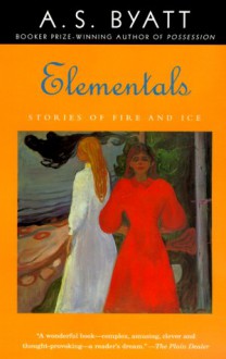 Elementals: Stories of Fire and Ice - A.S. Byatt