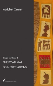 The Road Map to Negotiations - Abdullah Öcalan, Immanuel Wallerstein, Havin Guneser