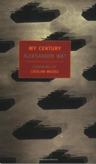 My Century - Aleksander Wat, Richard Lourie, Czesław Miłosz