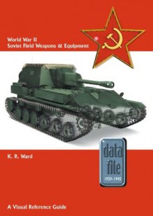 World War II Soviet Field Weapons & Equipment: A Visual Reference Guide (Datafile 1939-45) - Keith Ward