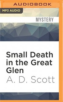 Small Death in the Great Glen - A. D. Scott, John Keating