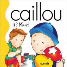 Caillou It's Mine! - Joceline Sanschagrin