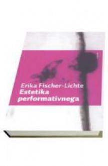 Estetika performativnega - Erika Fischer-Lichte, Jaša Drnovšek, Lado Kralj