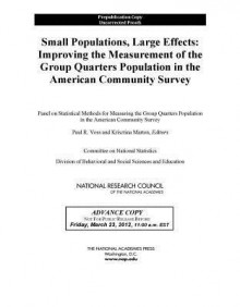 Small Populations, Large Effects: Improving the Measurement of the Group Quarters Population in the American Community Survey - Panel on Statistical Methods for Measuri, Committee on National Statistics, Division of Behavioral and Social Scienc