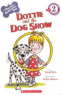 The Pooches of Peppermint Park: Dottie and the Dog Show - Teddy Slater, Arthur Howard