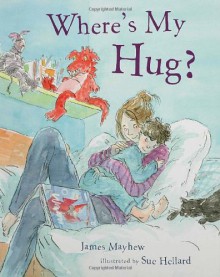 Where's My Hug? - James Mayhew, Sue Hellard
