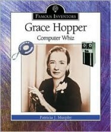 Grace Hopper: Computer Whiz - Patricia J. Murphy