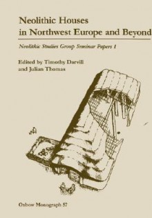 Neolithic Houses in North-West Europe and Beyond - Timothy C. Darvill