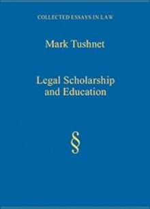 Legal Scholarship and Education - Mark V. Tushnet