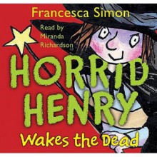 Horrid Henry Wakes The Dead - Francesca Simon, Miranda Richardson