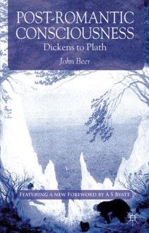 Post-Romantic Consciousness: Dickens to Plath - John Beer