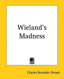 Wieland's Madness - Charles Brockden Brown