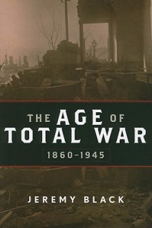 The Age of Total War, 1860-1945 - Jeremy Black