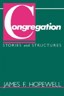 Congregation: Stories and Structures - James F. Hopewell