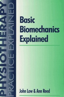 Basic Biomechanics Explained - John Low, Ann Reed