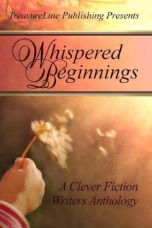Whispered Beginnings ~ A Clever Fiction Anthology - Linda Boulanger, Luc Watelet, Patrick Sipperly, Cathy Collar
