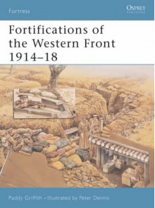 Fortifications of the Western Front 1914-18 - Paddy Griffith, Peter Dennis