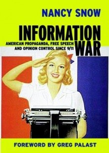 Information War: American Propaganda, Free Speech and Opinion Control Since 9-11 - Nancy Snow