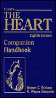 Hurst's The Heart, Eighth Edition, Companion Handbook - Robert C. Schlant