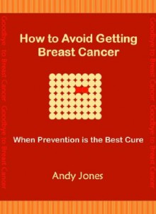 How to Avoid Getting Breast Cancer - When Prevention is the Best Cure - Andy Jones, Emmanuel Ebah