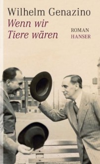 Wenn wir Tiere wären: Roman (German Edition) - Wilhelm Genazino