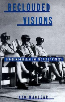 Beclouded Visions: Hiroshima-Nagasaki and the Art of Witness (Suny Series, Interruptions, Border Testimony(Ies) and Critical Discourse/S) - Kyo Maclear