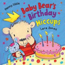 Baby Bear's Birthday Hiccups. Penny Little, Lara Jones - Penny Little, Lara Jones