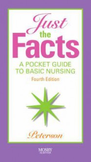 Just the Facts: A Pocket Guide to Basic Nursing - Veronica Peterson