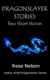 Dragonslayer Stories: Two Short Stories - Resa Nelson